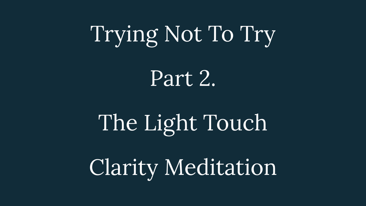 Trying Not To Try Part 2 - The Light Touch Clarity Meditation
