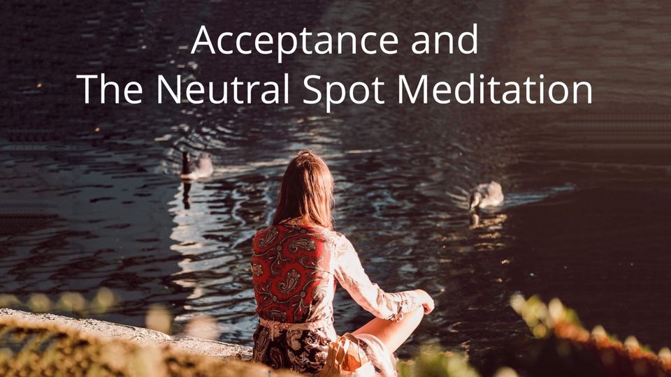 Acceptance and the Neutral Spot Meditation