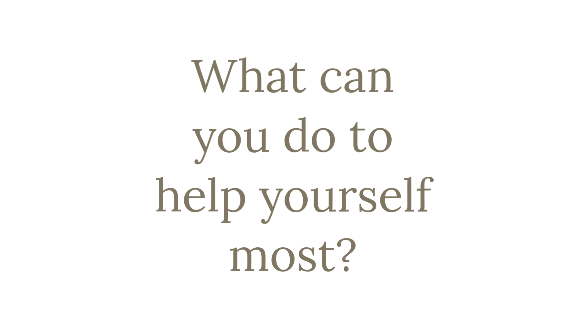 What Can You Do To Help Yourself Most