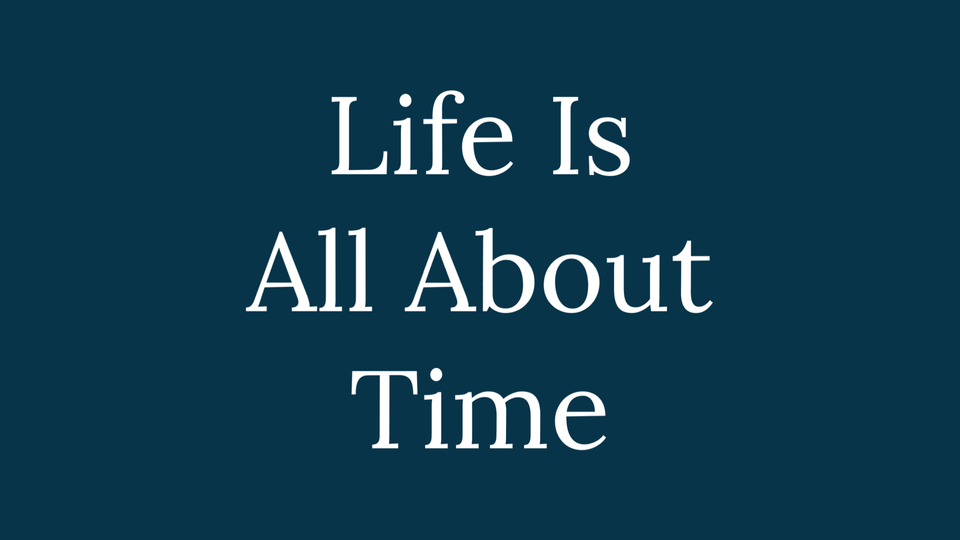 Life Is All About Time